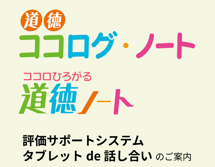 道徳ココログ・ノート／ココロひろがる道徳ノート　評価サポートシステム・タブレット de 話し合いのご案内